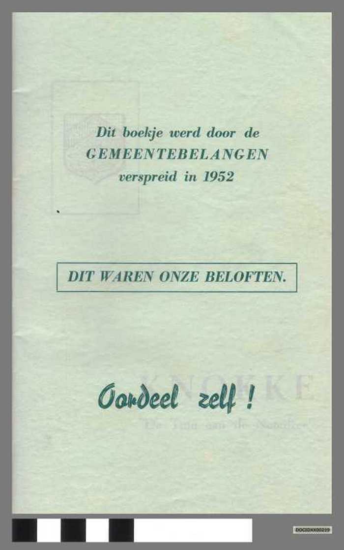 Dit boekje werd door de Gemeentebelangen verspreid in 1952. Dit waren onze beloften. Oordeel zelf! - DOCIDXX00219 Dit boekje werd door de Gemeentebelangen verspreid in 1952. Dit waren onze beloften. Oordeel zelf!