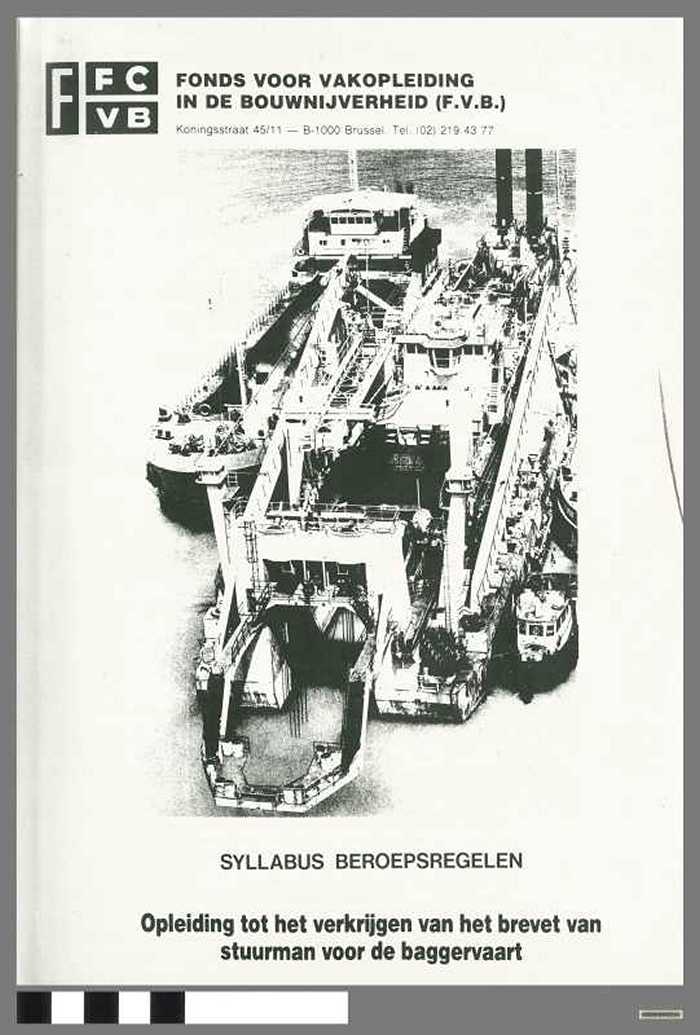 Fonds voor Vakopleiding in de Bouwnijverheid. Opleiding tot het verkrijgen van het brevet van Stuurman voor de Baggervaart. Syllabus beroepsregelen - DOCIDXX00516 Fonds voor Vakopleiding in de Bouwnijverheid. Opleiding tot het verkrijgen van het brevet van Stuurman voor de Baggervaart. Syllabus beroepsregelen